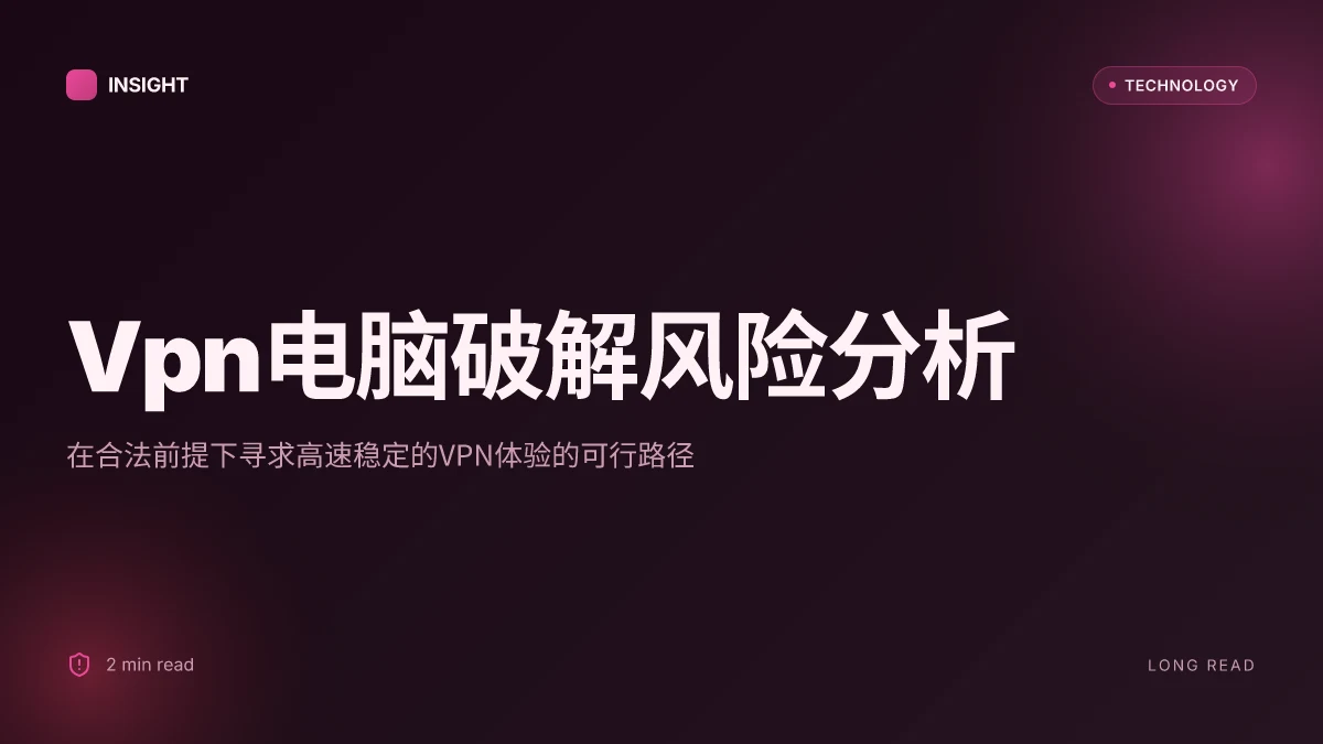 Vpn电脑破解版风险分析与合法替代方案:在不违法前提下获得高速稳定的VPN体验与设置指南 2026